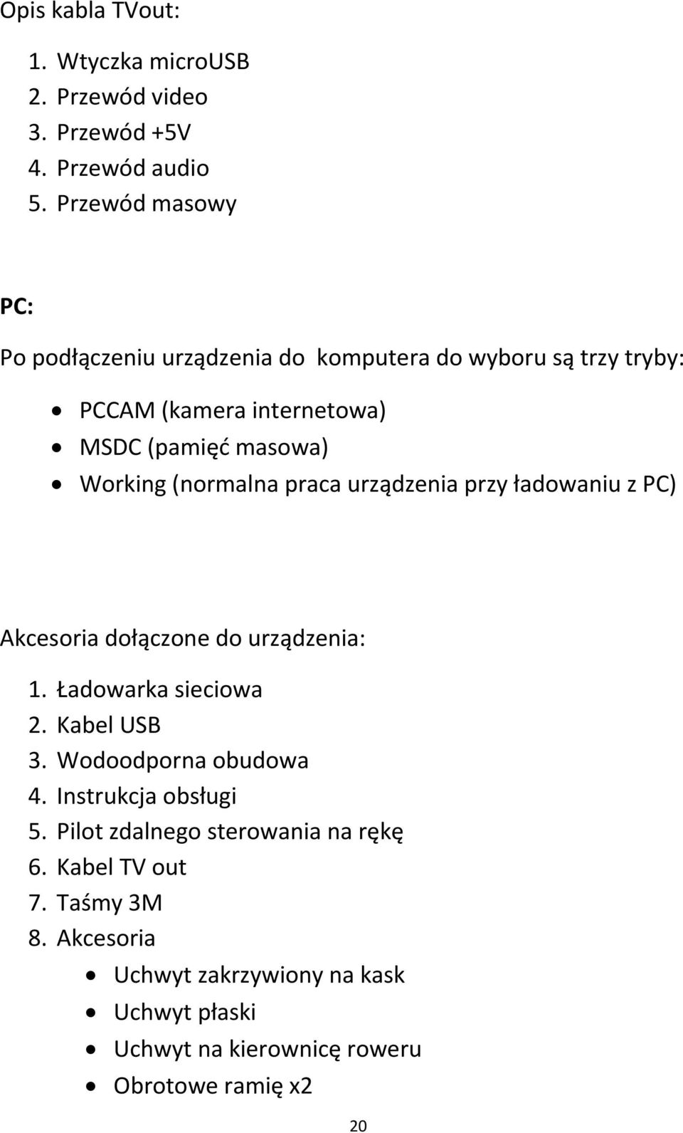 (normalna praca urządzenia przy ładowaniu z PC) Akcesoria dołączone do urządzenia: 1. Ładowarka sieciowa 2. Kabel USB 3.