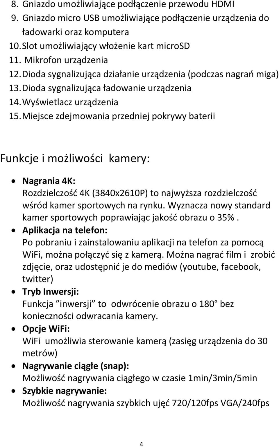 Miejsce zdejmowania przedniej pokrywy baterii Funkcje i możliwości kamery: Nagrania 4K: Rozdzielczość 4K (3840x2610P) to najwyższa rozdzielczość wśród kamer sportowych na rynku.