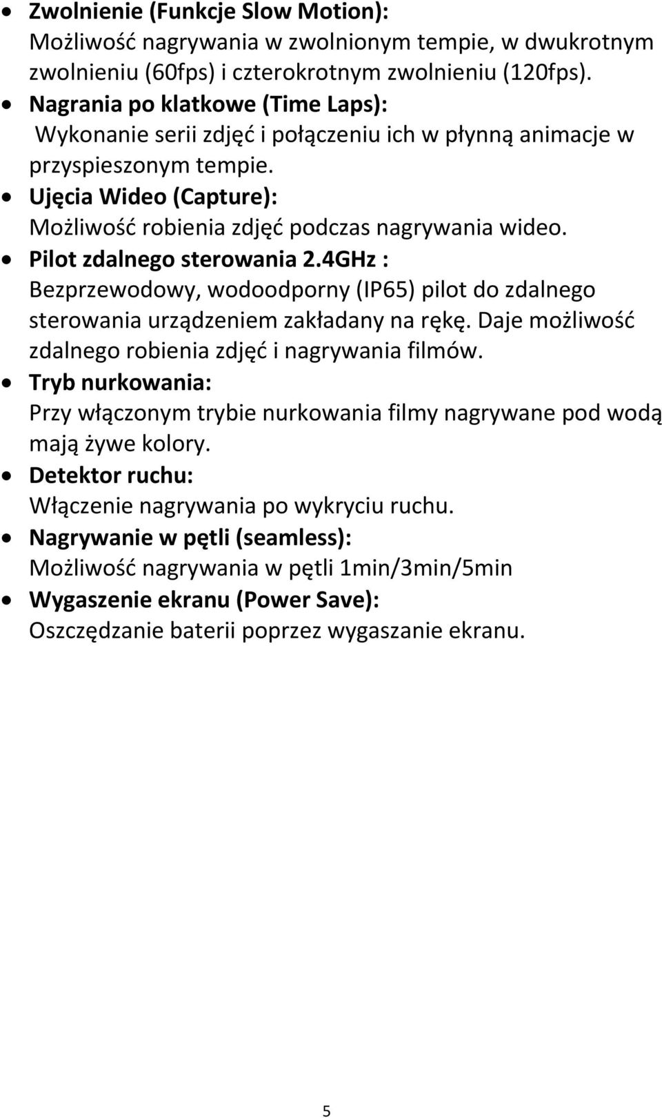 Pilot zdalnego sterowania 2.4GHz : Bezprzewodowy, wodoodporny (IP65) pilot do zdalnego sterowania urządzeniem zakładany na rękę. Daje możliwość zdalnego robienia zdjęć i nagrywania filmów.