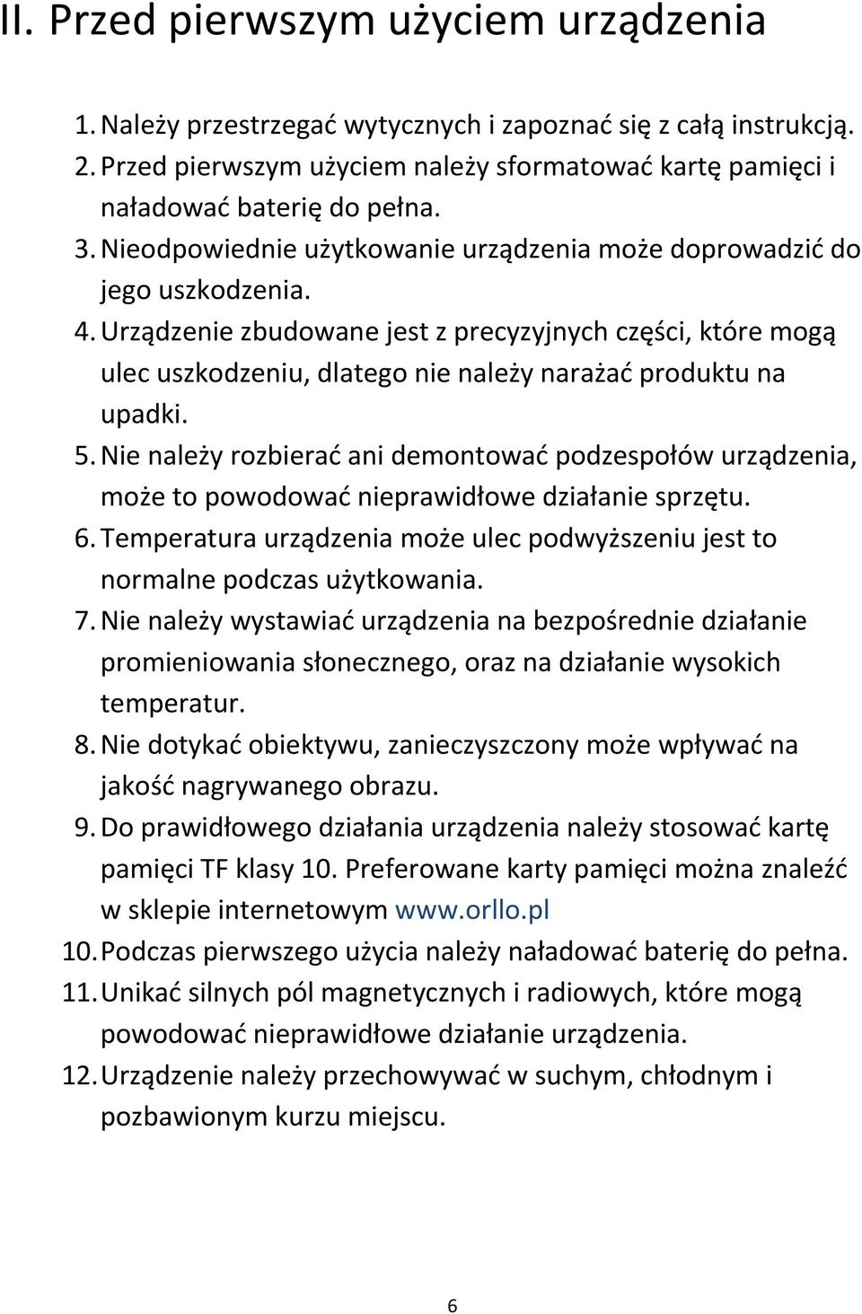 Urządzenie zbudowane jest z precyzyjnych części, które mogą ulec uszkodzeniu, dlatego nie należy narażać produktu na upadki. 5.