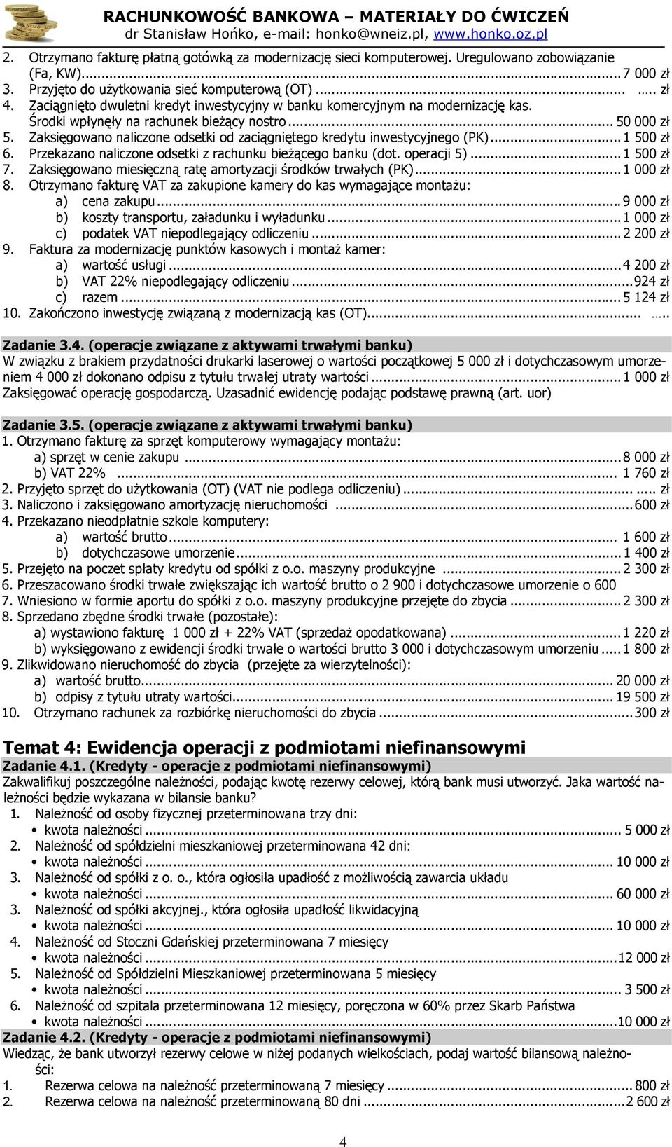 Zaksięgowano naliczone odsetki od zaciągniętego kredytu inwestycyjnego (PK)... 1 500 zł 6. Przekazano naliczone odsetki z rachunku bieżącego banku (dot. operacji 5)... 1 500 zł 7.