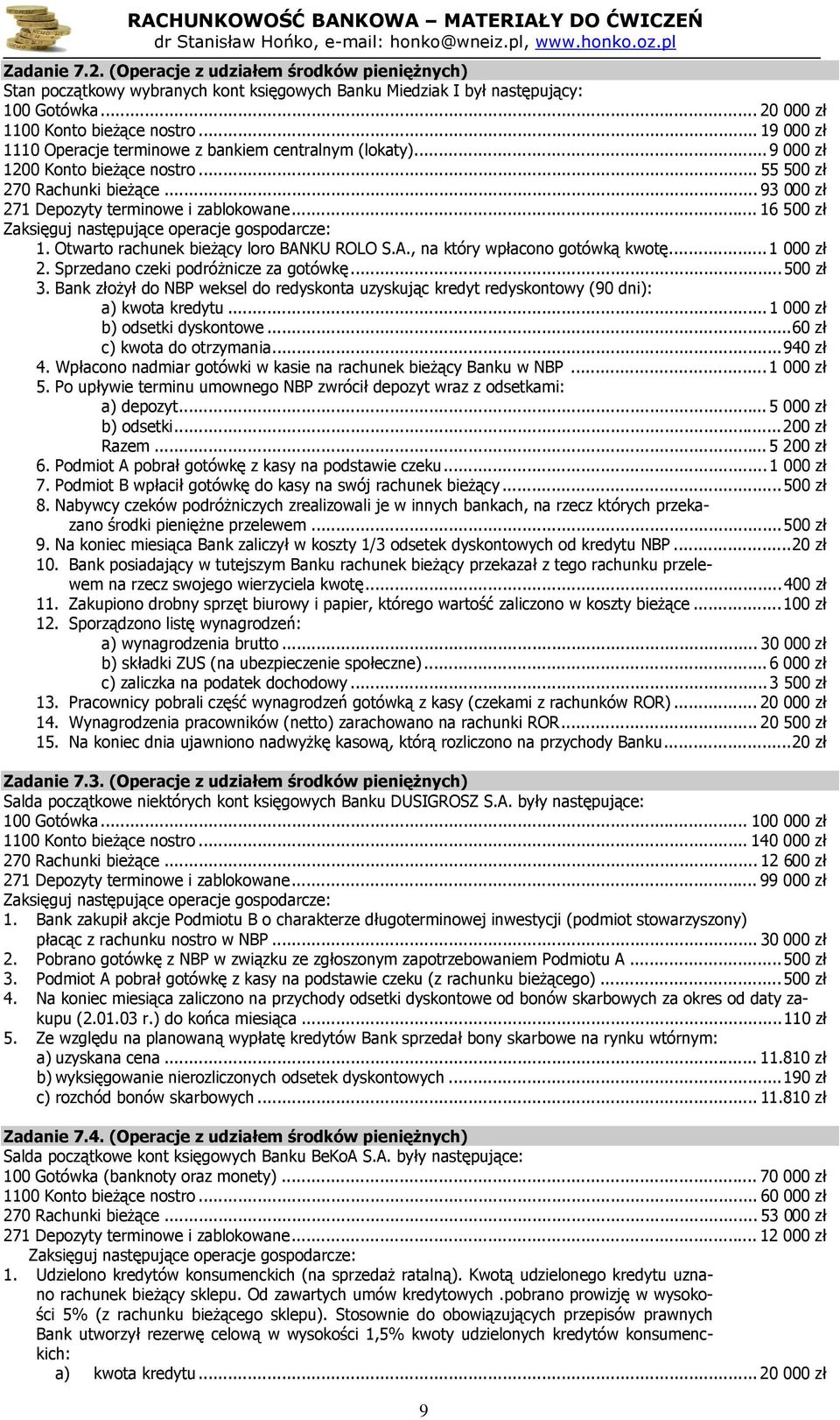 .. 16 500 zł Zaksięguj następujące operacje gospodarcze: 1. Otwarto rachunek bieżący loro BANKU ROLO S.A., na który wpłacono gotówką kwotę... 1 000 zł 2. Sprzedano czeki podróżnicze za gotówkę.