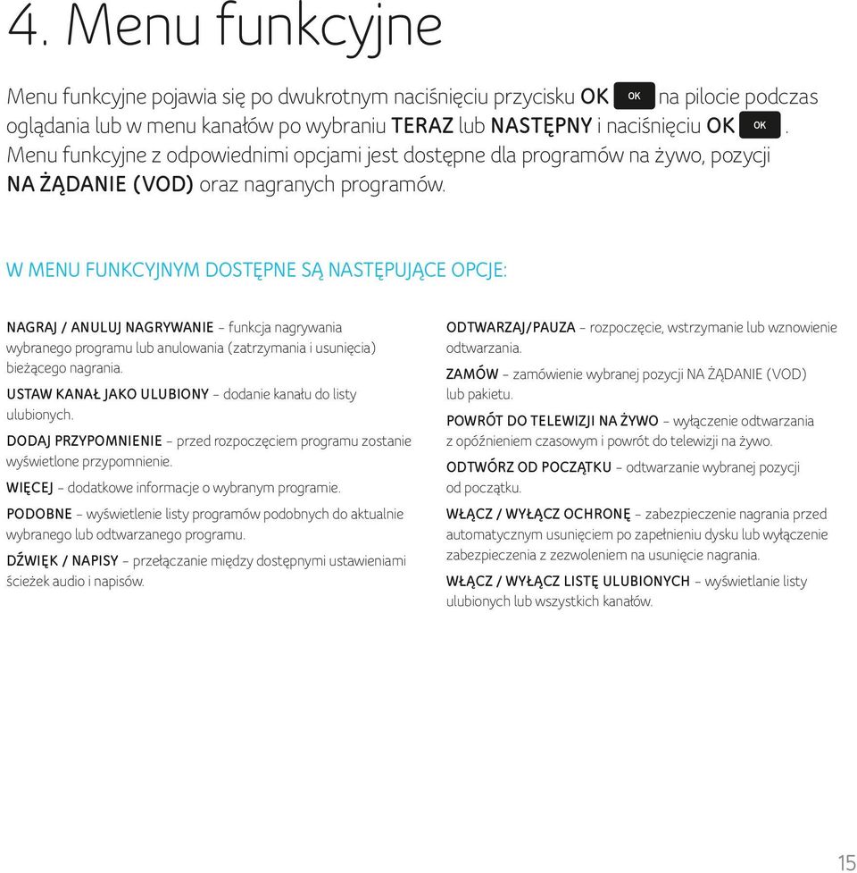 W menu funkcyjnym dostępne są następujące opcje: NAGRAJ / ANULUJ NAGRYWANIE funkcja nagrywania wybranego programu lub anulowania (zatrzymania i usunięcia) bieżącego nagrania.