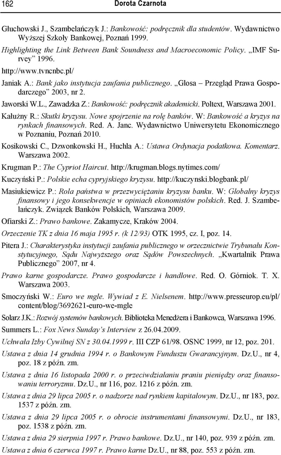 Glosa Przegląd Prawa Gospodarczego 2003, nr 2. Jaworski W.L., Zawadzka Z.: Bankowość: podręcznik akademicki. Poltext, Warszawa 2001. Kałużny R.: Skutki kryzysu. Nowe spojrzenie na rolę banków.