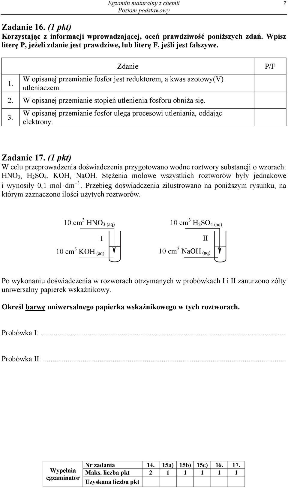 W opisanej przemianie stopień utlenienia fosforu obniża się. 3. W opisanej przemianie fosfor ulega procesowi utleniania, oddając elektrony. P/F Zadanie 17.