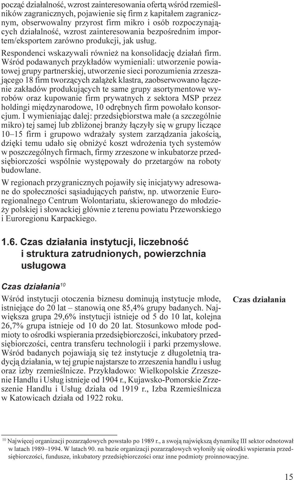 utworzenie powiatowej grupy partnerskiej, utworzenie sieci porozumienia zrzeszaj¹cego 18 firm tworz¹cych zal¹ ek klastra, zaobserwowano ³¹czenie zak³adów produkuj¹cych te same grupy asortymentowe