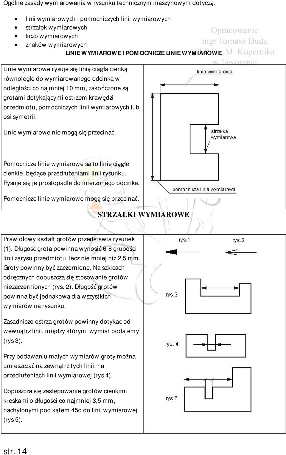 przedmiotu, pomocniczych linii wymiarowych lub osi symetrii. Linie wymiarowe nie mogą się przecinać. Pomocnicze linie wymiarowe są to linie ciągłe cienkie, będące przedłużeniami linii rysunku.