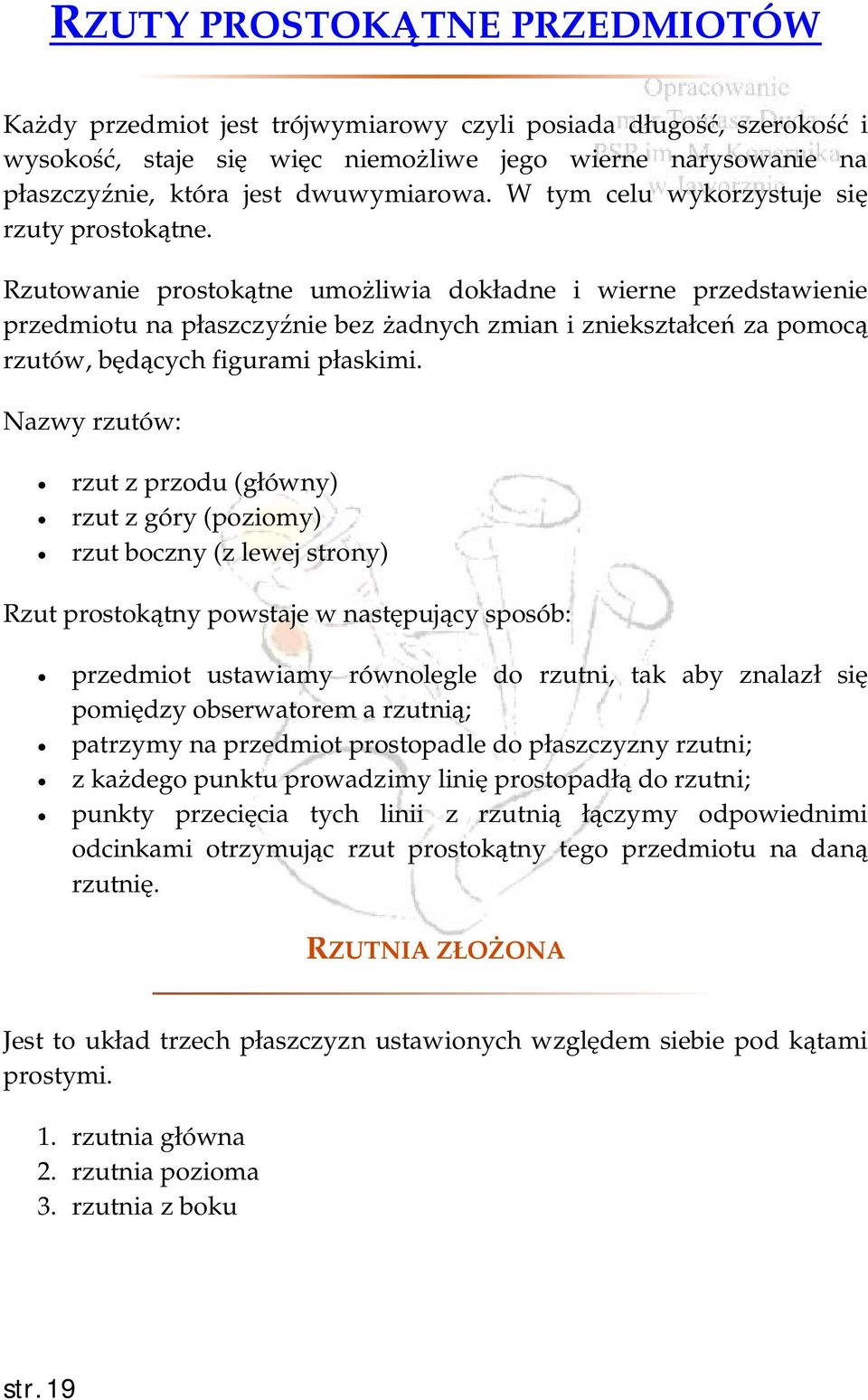 Rzutowanie prostokątne umożliwia dokładne i wierne przedstawienie przedmiotu na płaszczyźnie bez żadnych zmian i zniekształceń za pomocą rzutów, będących figurami płaskimi.