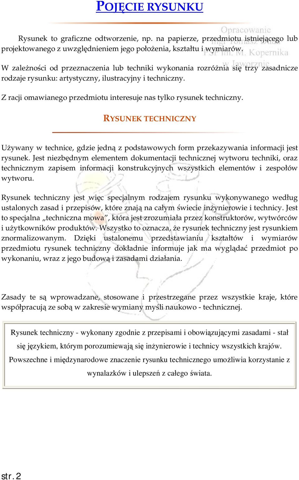 Z racji omawianego przedmiotu interesuje nas tylko rysunek techniczny. RYSUNEK TECHNICZNY Używany w technice, gdzie jedną z podstawowych form przekazywania informacji jest rysunek.