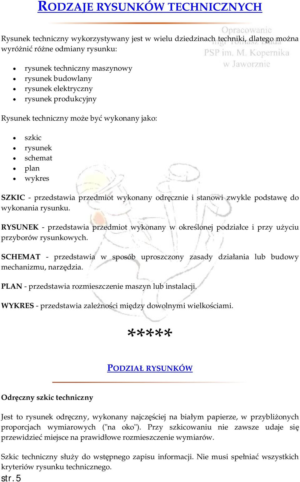 rysunku. RYSUNEK - przedstawia przedmiot wykonany w określonej podziałce i przy użyciu przyborów rysunkowych.