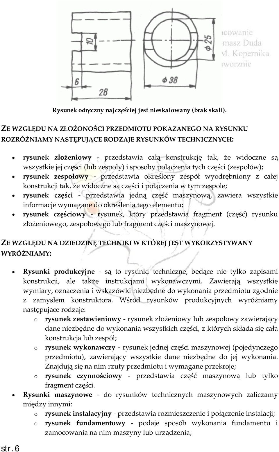 części (lub zespoły) i sposoby połączenia tych części (zespołów); rysunek zespołowy - przedstawia określony zespół wyodrębniony z całej konstrukcji tak, że widoczne są części i połączenia w tym