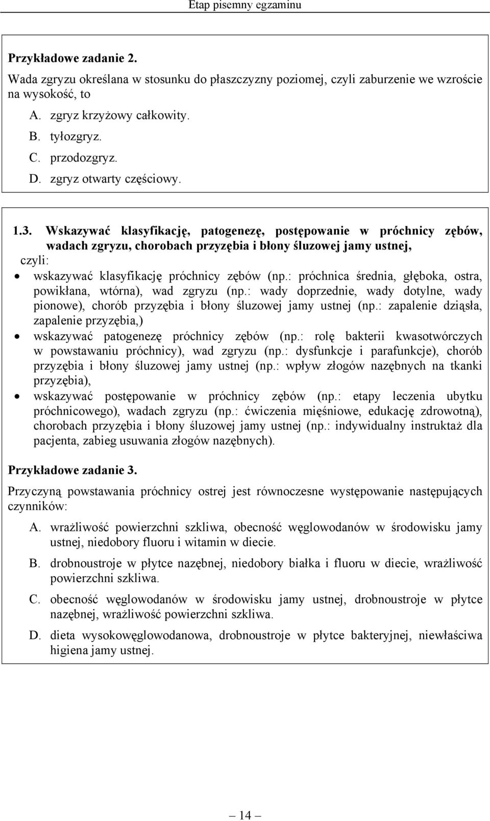 Wskazywać klasyfikację, patogenezę, postępowanie w próchnicy zębów, wadach zgryzu, chorobach przyzębia i błony śluzowej jamy ustnej, wskazywać klasyfikację próchnicy zębów (np.