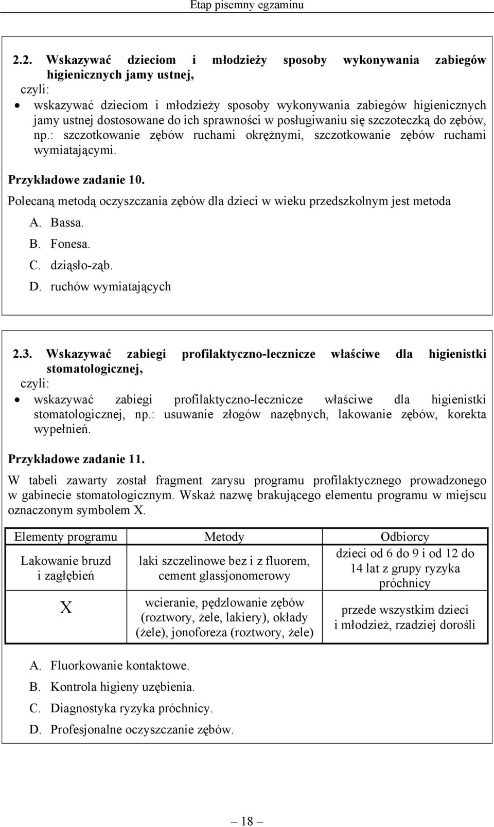 sprawności w posługiwaniu się szczoteczką do zębów, np.: szczotkowanie zębów ruchami okrężnymi, szczotkowanie zębów ruchami wymiatającymi. Przykładowe zadanie 10.