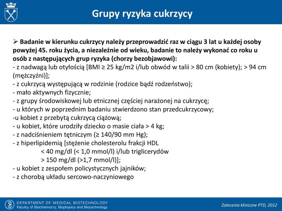 (kobiety); > 94 cm (mężczyźni)]; - z cukrzycą występującą w rodzinie (rodzice bądź rodzeństwo); - mało aktywnych fizycznie; - z grupy środowiskowej lub etnicznej częściej narażonej na cukrzycę; - u