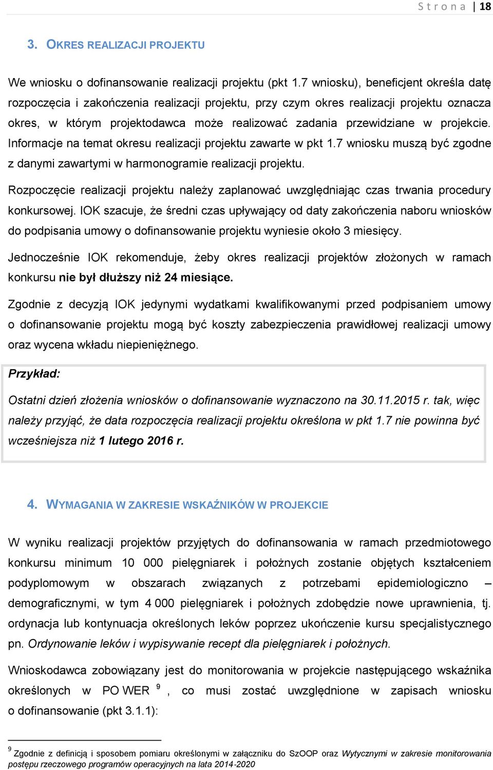 projekcie. Informacje na temat okresu realizacji projektu zawarte w pkt 1.7 wniosku muszą być zgodne z danymi zawartymi w harmonogramie realizacji projektu.