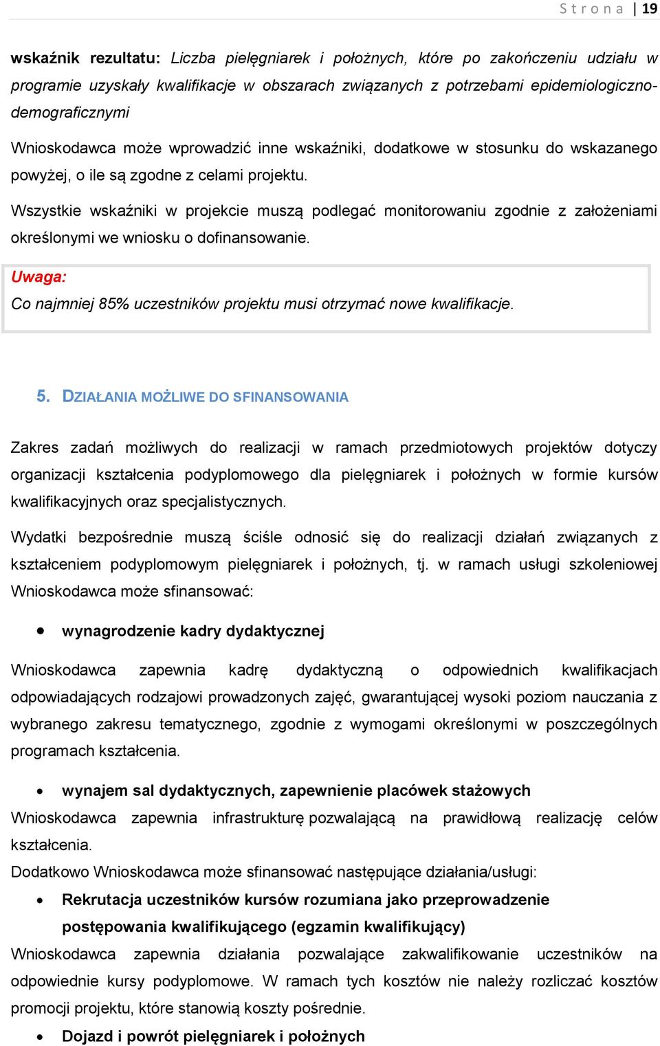 Wszystkie wskaźniki w projekcie muszą podlegać monitorowaniu zgodnie z założeniami określonymi we wniosku o dofinansowanie. Uwaga: Co najmniej 85% uczestników projektu musi otrzymać nowe kwalifikacje.