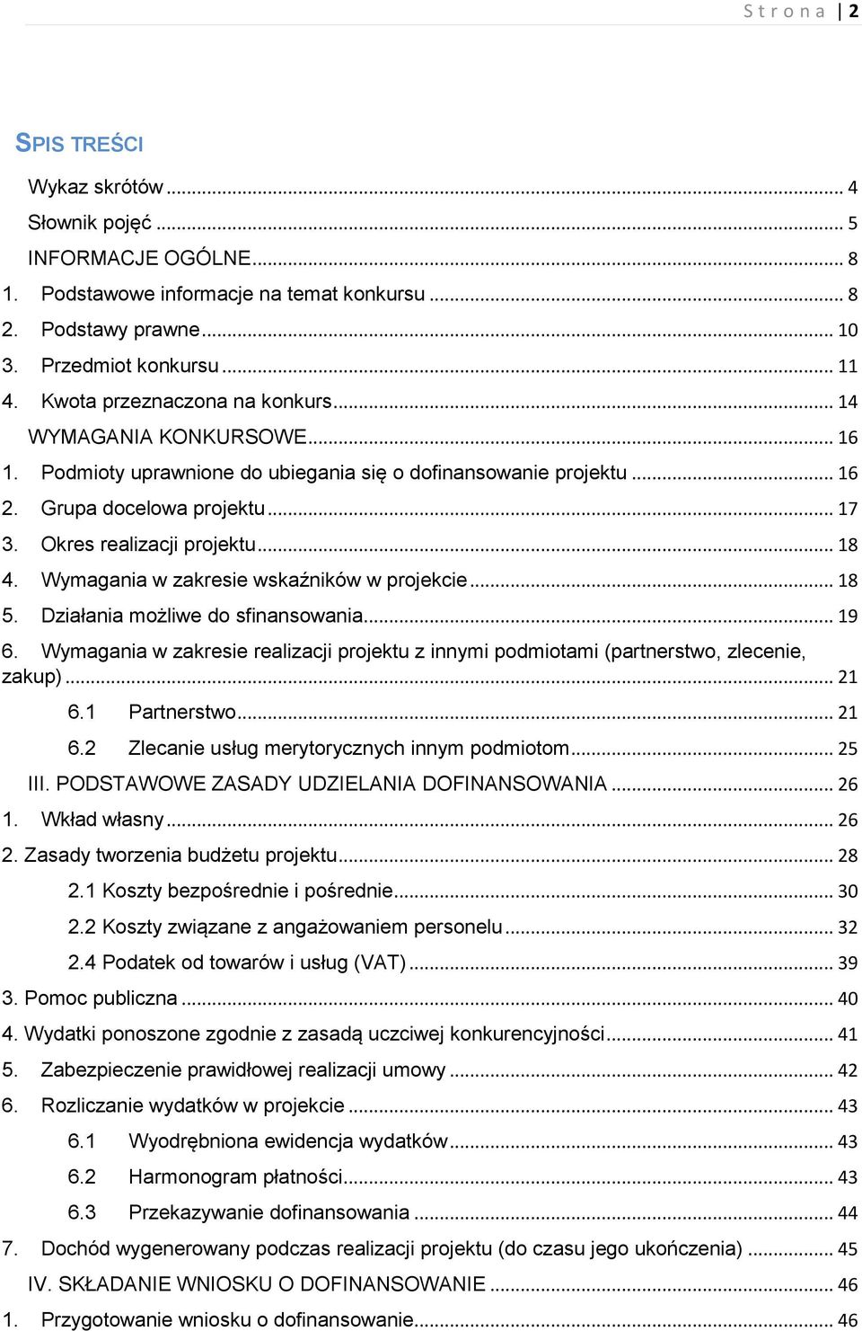 .. 18 4. Wymagania w zakresie wskaźników w projekcie... 18 5. Działania możliwe do sfinansowania... 19 6. Wymagania w zakresie realizacji projektu z innymi podmiotami (partnerstwo, zlecenie, zakup).