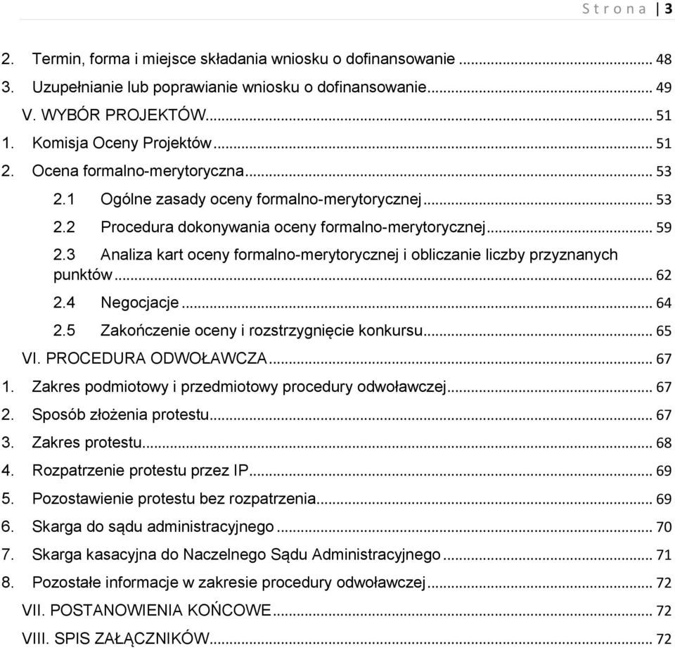 3 Analiza kart oceny formalno-merytorycznej i obliczanie liczby przyznanych punktów... 62 2.4 Negocjacje... 64 2.5 Zakończenie oceny i rozstrzygnięcie konkursu... 65 VI. PROCEDURA ODWOŁAWCZA... 67 1.