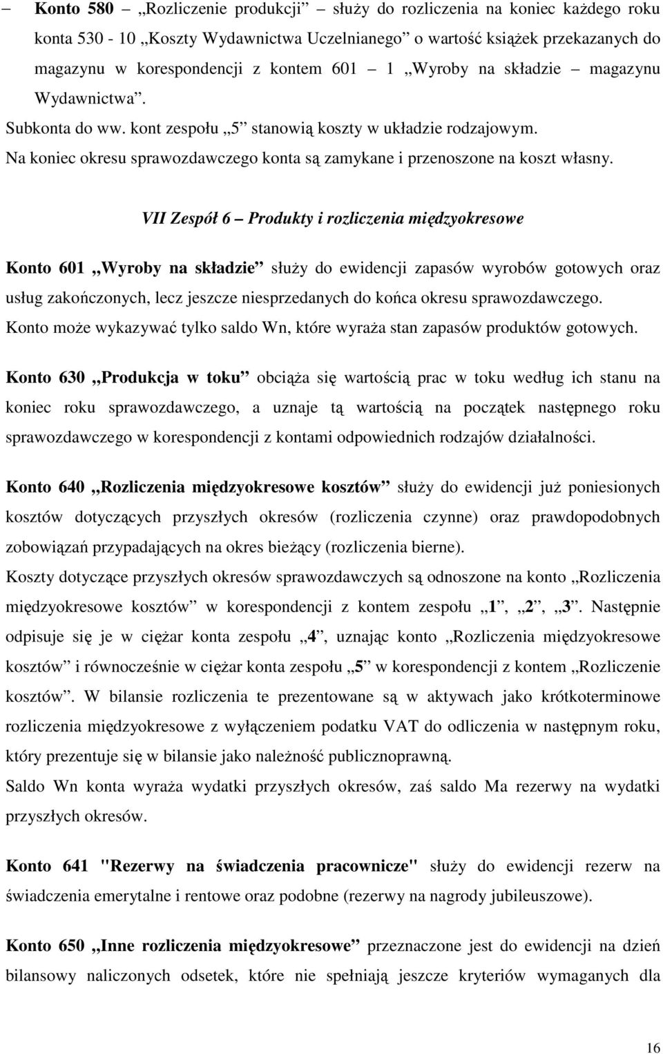 VII Zespół 6 Produkty i rozliczenia międzyokresowe Konto 601 Wyroby na składzie służy do ewidencji zapasów wyrobów gotowych oraz usług zakończonych, lecz jeszcze niesprzedanych do końca okresu