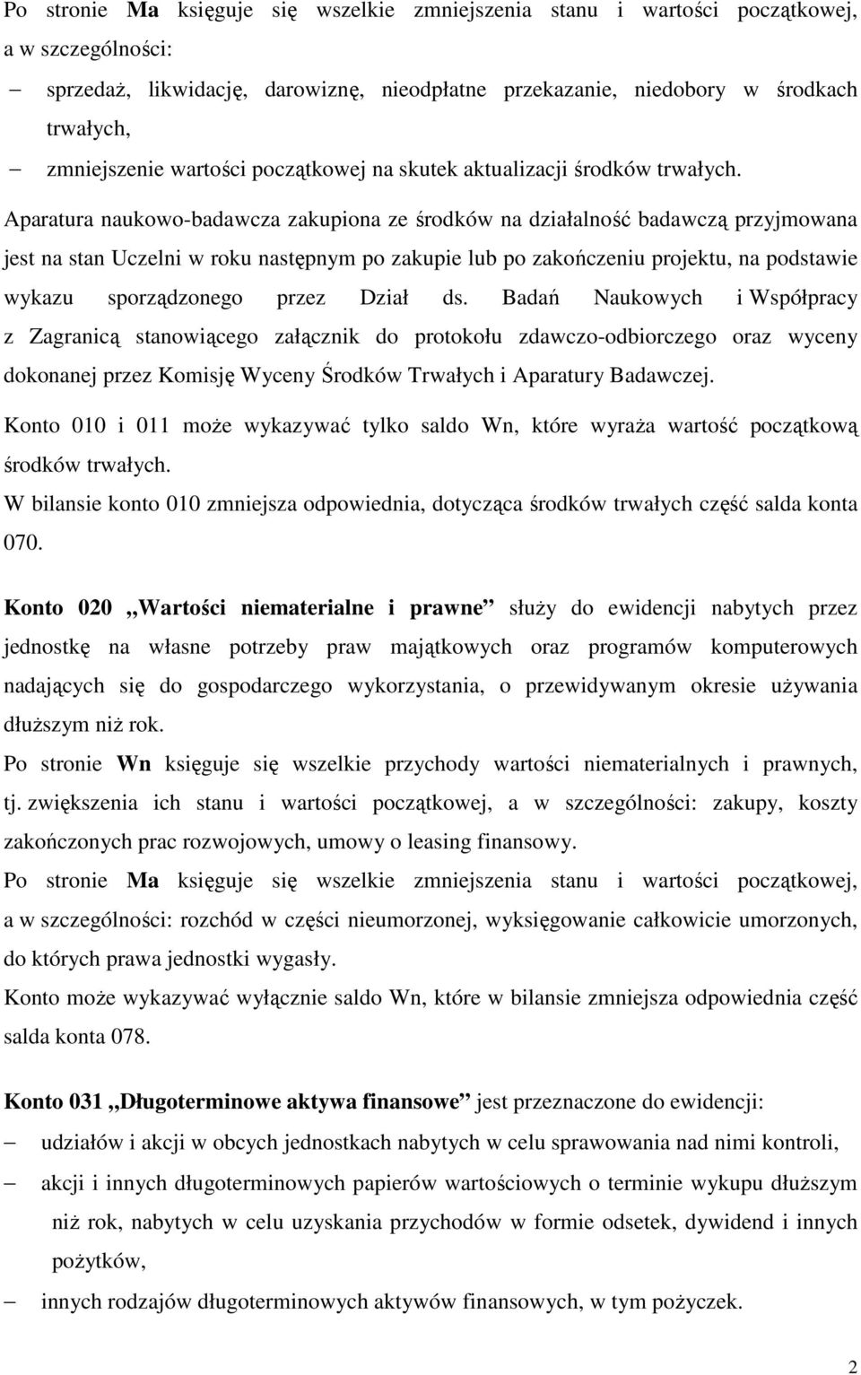 Aparatura naukowo-badawcza zakupiona ze środków na działalność badawczą przyjmowana jest na stan Uczelni w roku następnym po zakupie lub po zakończeniu projektu, na podstawie wykazu sporządzonego