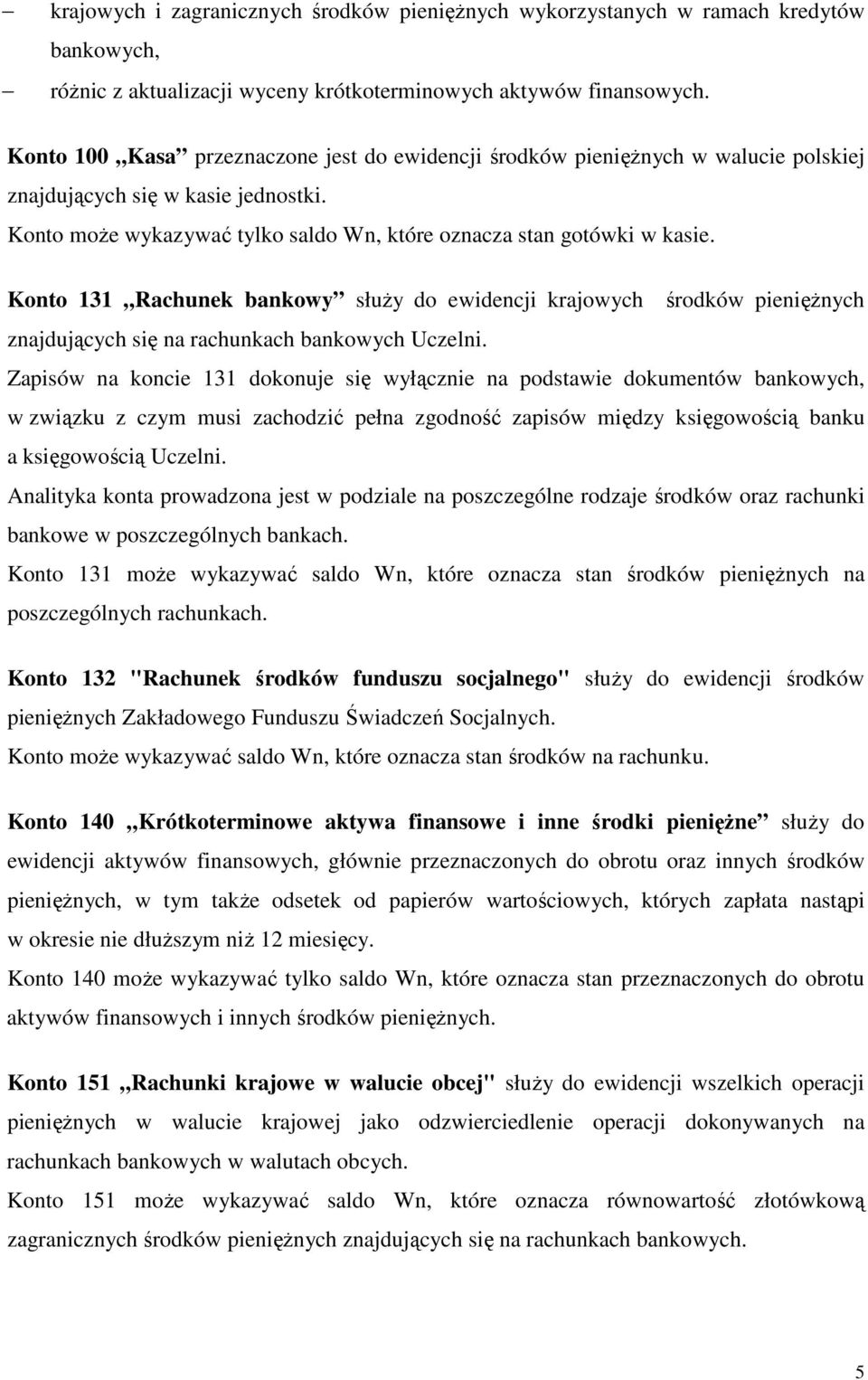 Konto 131 Rachunek bankowy służy do ewidencji krajowych środków pieniężnych znajdujących się na rachunkach bankowych Uczelni.