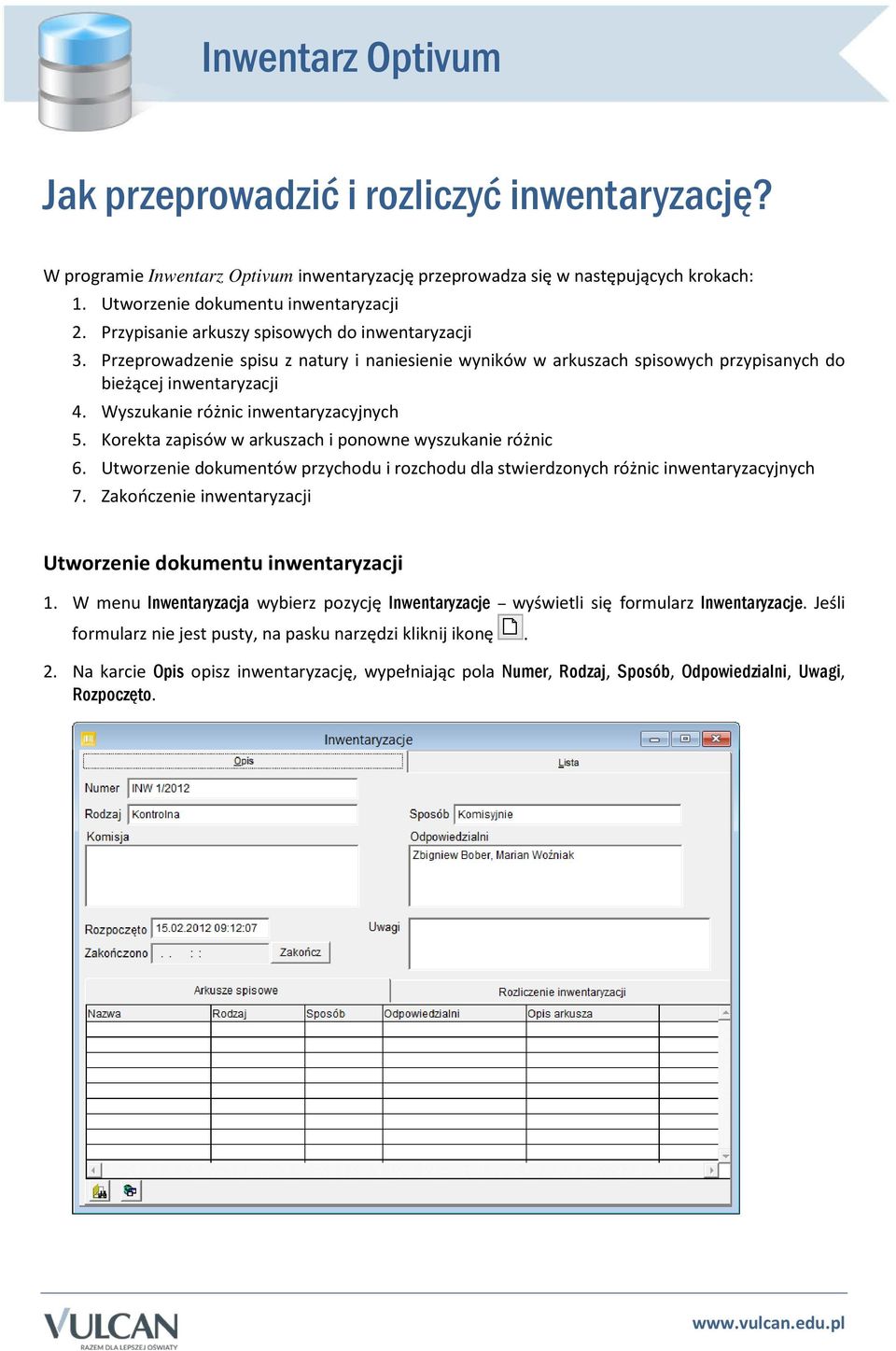 Wyszukanie różnic inwentaryzacyjnych 5. Korekta zapisów w arkuszach i ponowne wyszukanie różnic 6. Utworzenie dokumentów przychodu i rozchodu dla stwierdzonych różnic inwentaryzacyjnych 7.