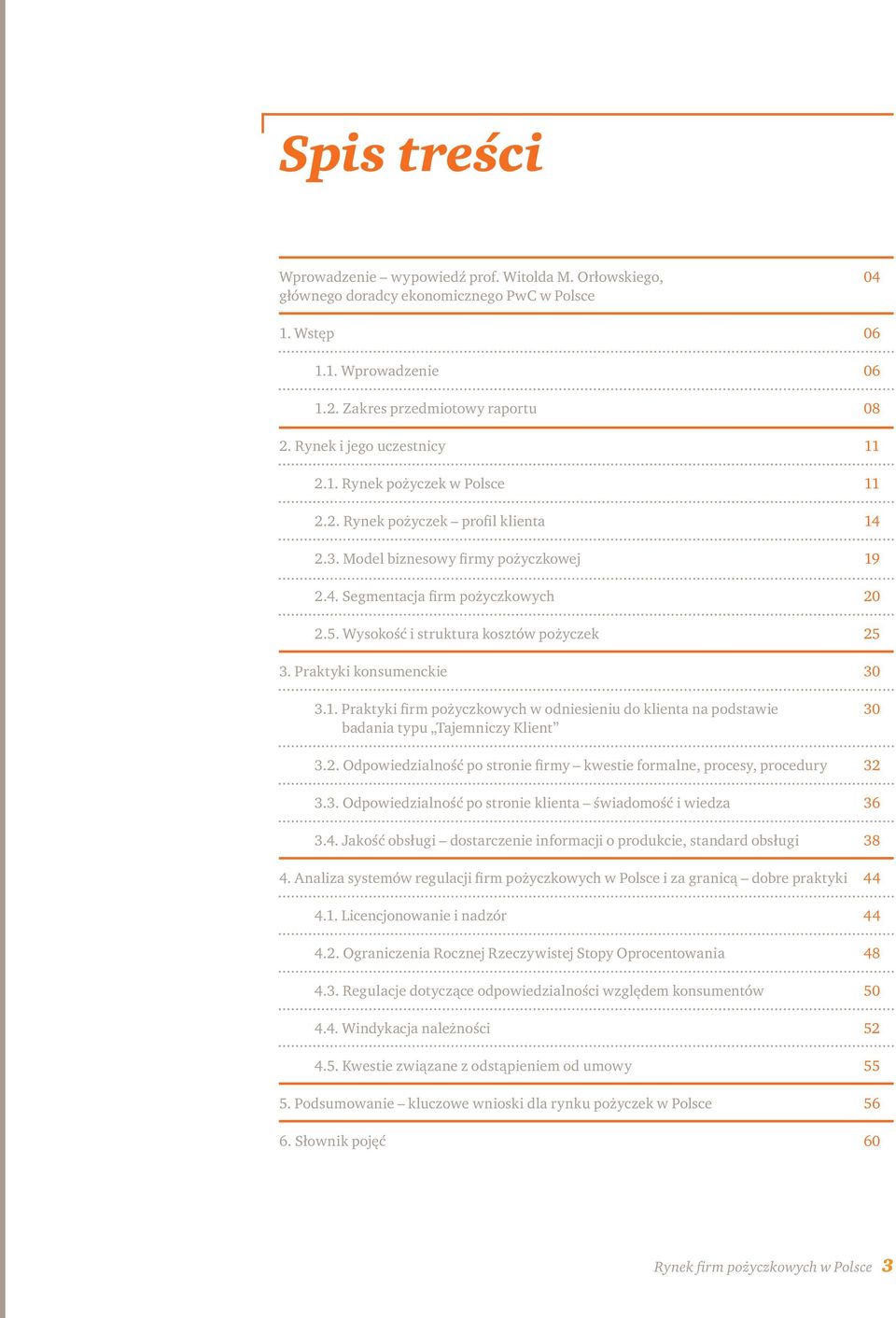 Praktyki firm pożyczkowych w odniesieniu do klienta na podstawie badania typu Tajemniczy Klient 3.2. Odpowiedzialność po stronie firmy kwestie formalne, procesy, procedury 3.3. Odpowiedzialność po stronie klienta świadomość i wiedza 3.