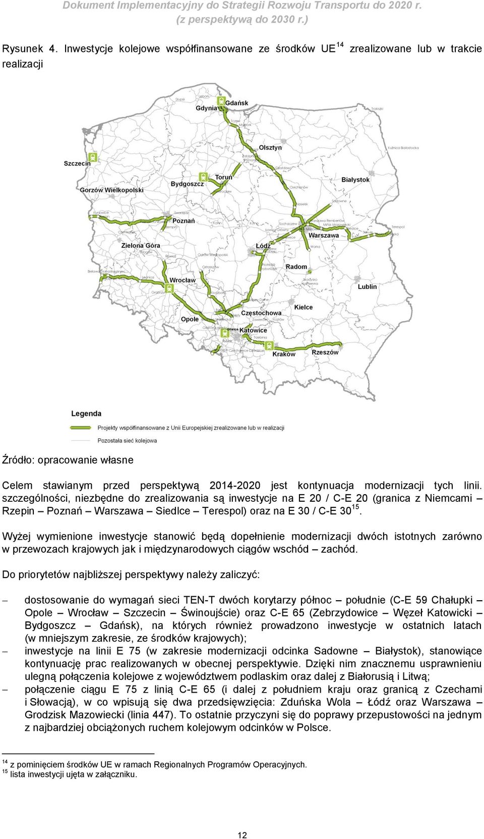 linii. szczególności, niezbędne do zrealizowania są inwestycje na E 20 / C-E 20 (granica z Niemcami Rzepin Poznań Warszawa Siedlce Terespol) oraz na E 30 / C-E 30 15.