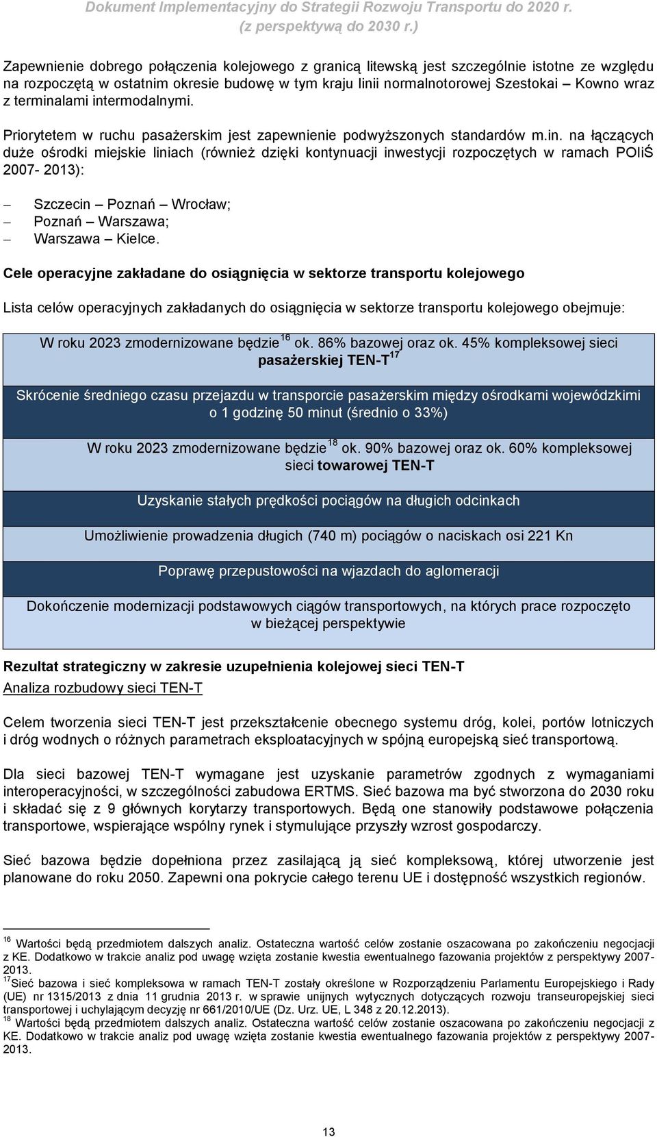 Cele operacyjne zakładane do osiągnięcia w sektorze transportu kolejowego Lista celów operacyjnych zakładanych do osiągnięcia w sektorze transportu kolejowego obejmuje: W roku 2023 zmodernizowane