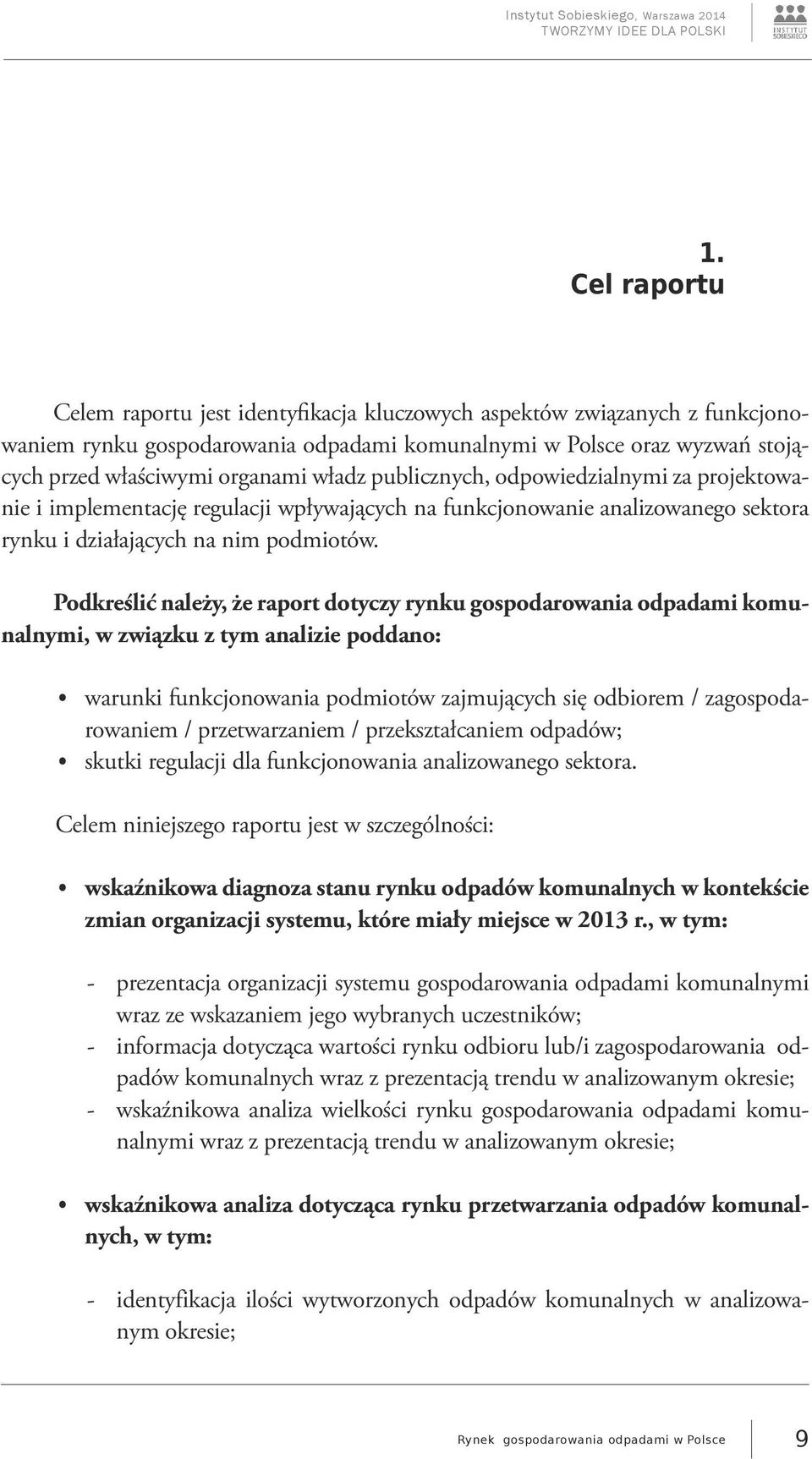 Podkreślić należy, że raport dotyczy rynku gospodarowania odpadami komunalnymi, w związku z tym analizie poddano: warunki funkcjonowania podmiotów zajmujących się odbiorem / zagospodarowaniem /