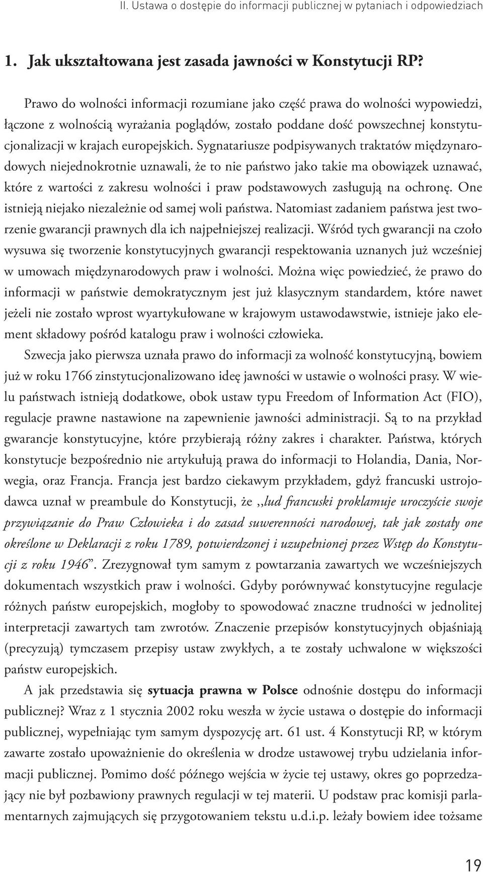 Sygnatariusze podpisywanych traktatów międzynarodowych niejednokrotnie uznawali, że to nie państwo jako takie ma obowiązek uznawać, które z wartości z zakresu wolności i praw podstawowych zasługują