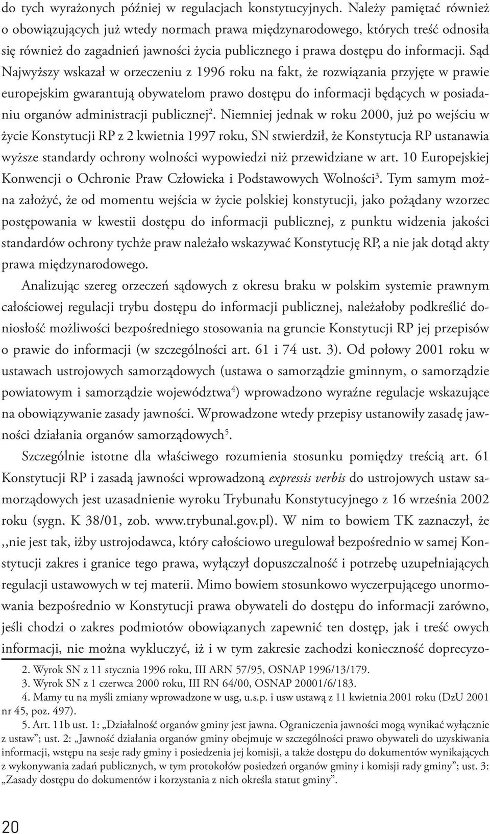 Sąd Najwyższy wskazał w orzeczeniu z 1996 roku na fakt, że rozwiązania przyjęte w prawie europejskim gwarantują obywatelom prawo dostępu do informacji będących w posiadaniu organów administracji