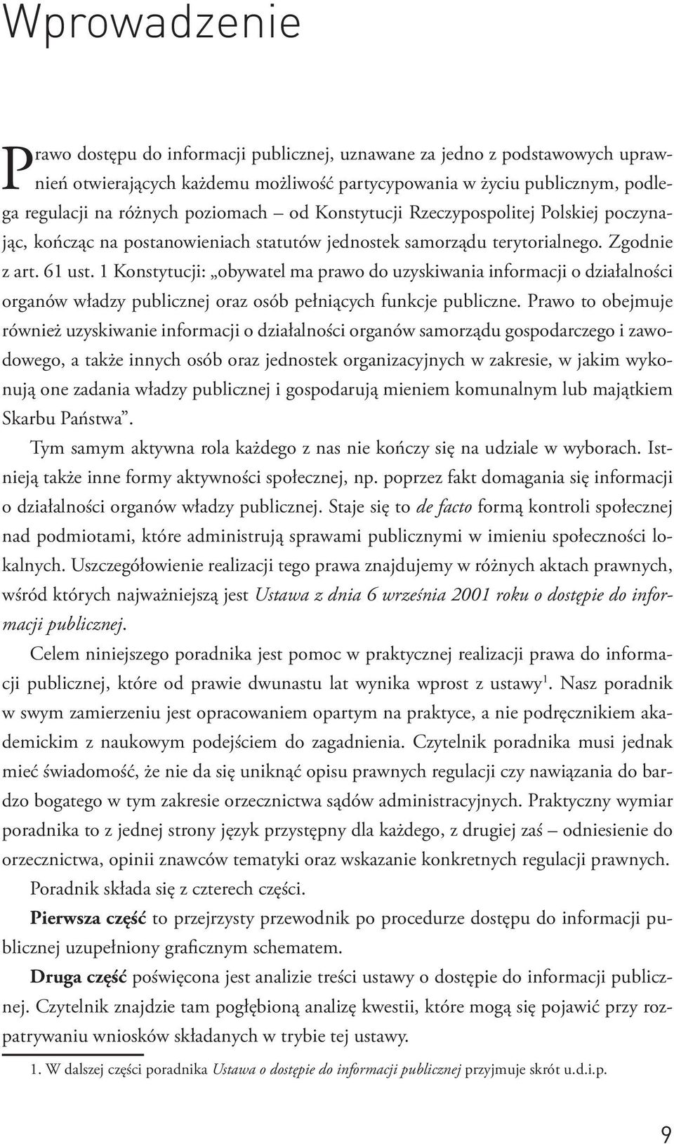 1 Konstytucji: obywatel ma prawo do uzyskiwania informacji o działalności organów władzy publicznej oraz osób pełniących funkcje publiczne.