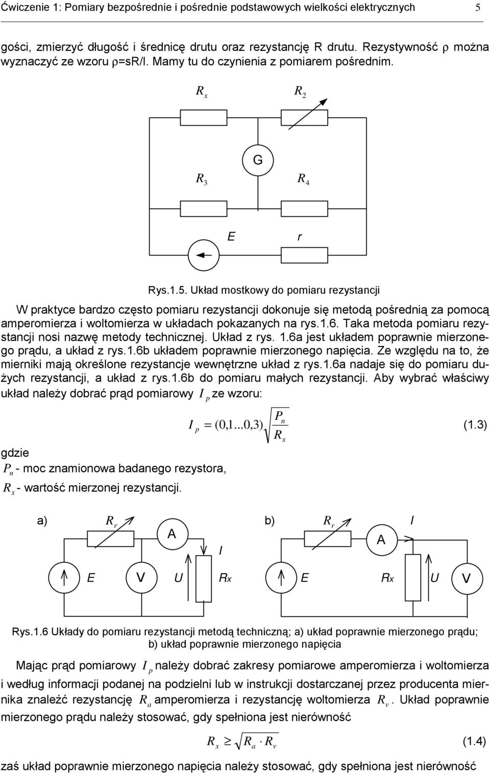 Układ mostkowy do pomiaru rezystancji W praktyce bardzo często pomiaru rezystancji dokonuje się metodą pośrednią za pomocą amperomierza i woltomierza w układach pokazanych na rys.1.6.