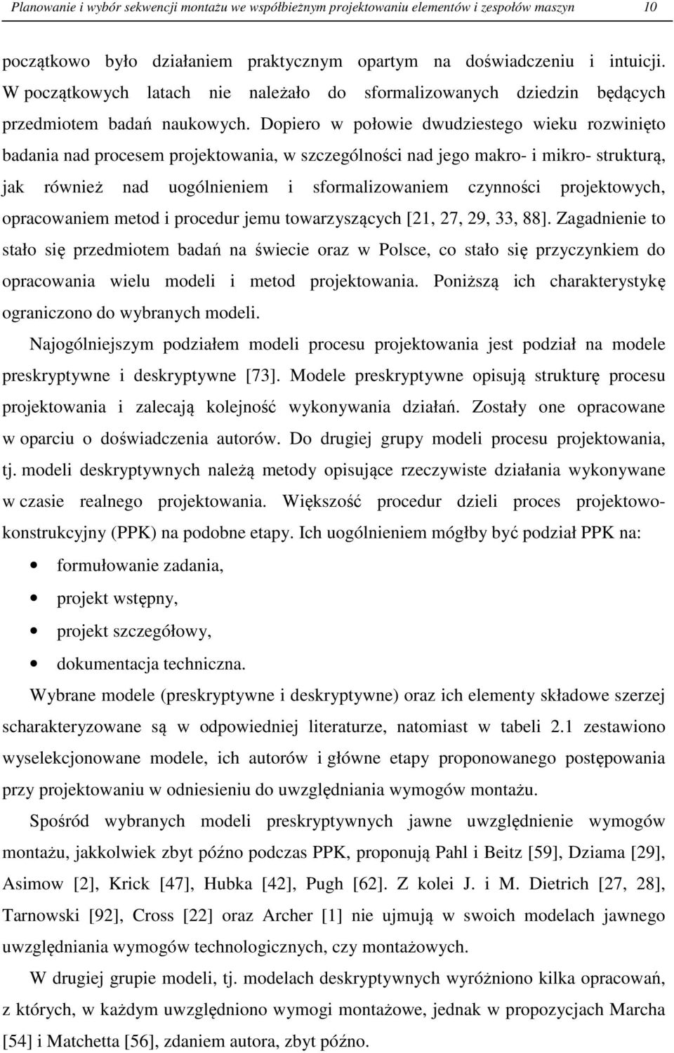 Dopiero w połowie dwudziestego wieku rozwinięto badania nad procesem projektowania, w szczególności nad jego makro- i mikro- strukturą, jak również nad uogólnieniem i sformalizowaniem czynności