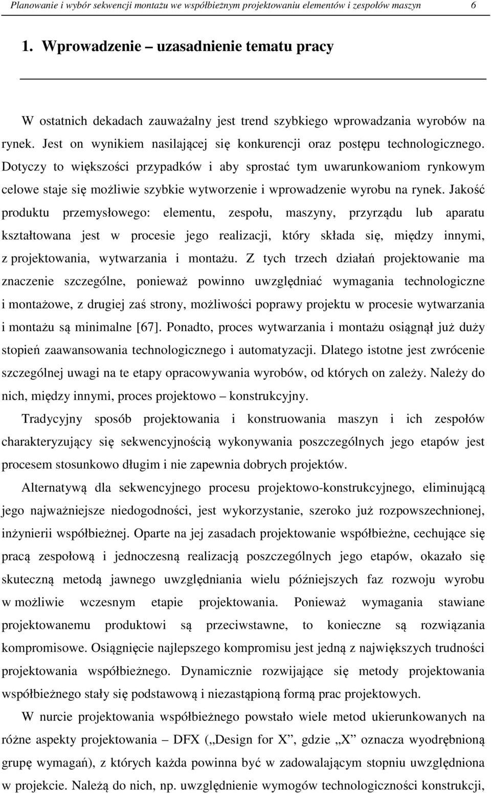 Dotyczy to większości przypadków i aby sprostać tym uwarunkowaniom rynkowym celowe staje się możliwie szybkie wytworzenie i wprowadzenie wyrobu na rynek.