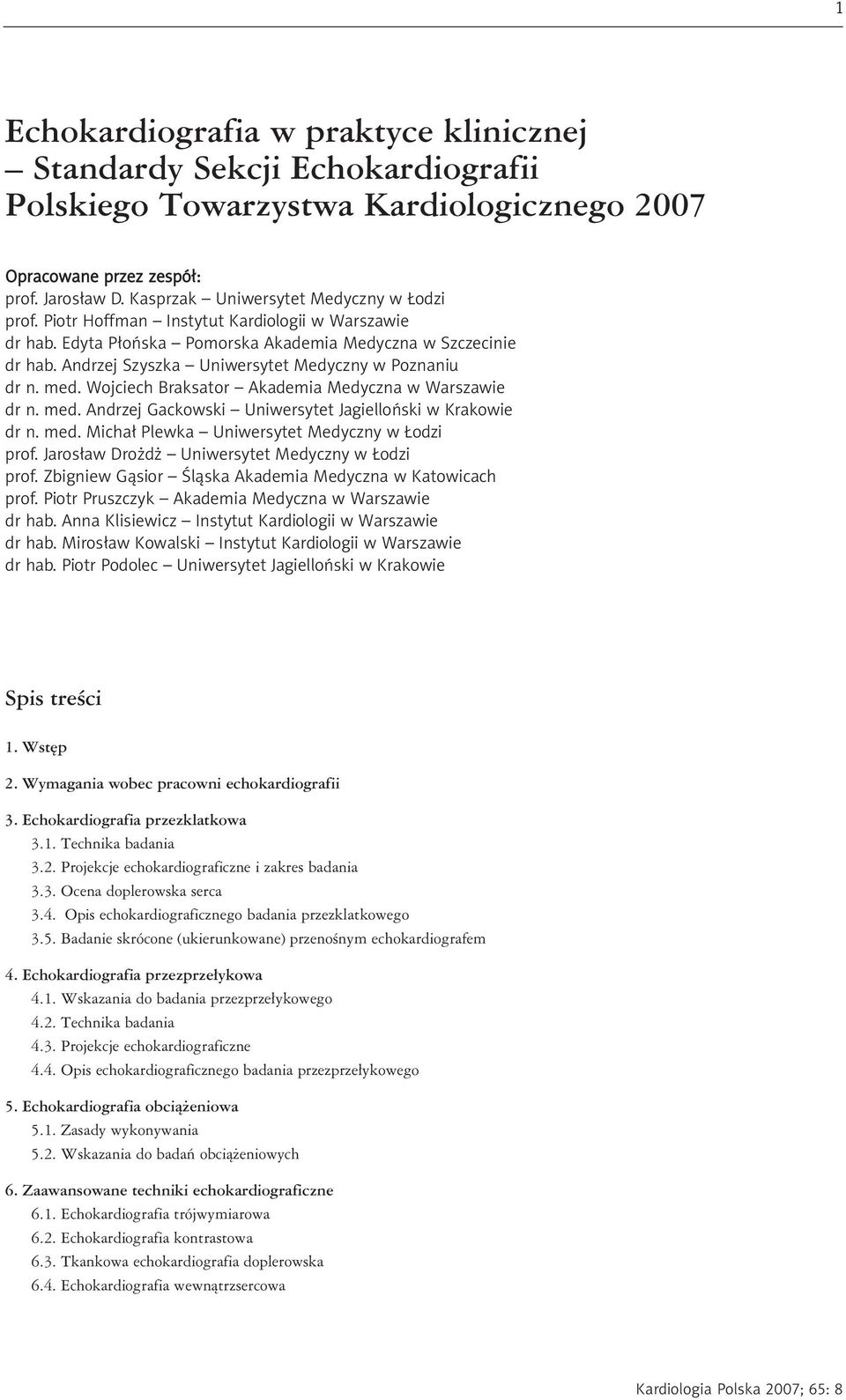 Andrzej Szyszka Uniwersytet Medyczny w Poznaniu dr n. med. Wojciech Braksator Akademia Medyczna w Warszawie dr n. med. Andrzej Gackowski Uniwersytet Jagielloński w Krakowie dr n. med. Michał Plewka Uniwersytet Medyczny w Łodzi prof.