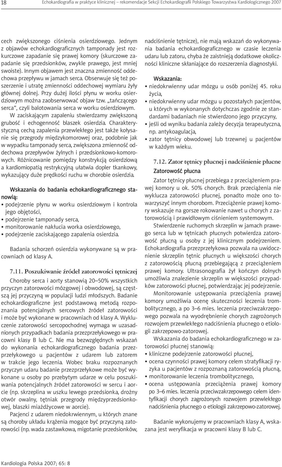 Innym objawem jest znaczna zmienność oddechowa przepływu w jamach serca. Obserwuje się też poszerzenie i utratę zmienności oddechowej wymiaru żyły głównej dolnej.