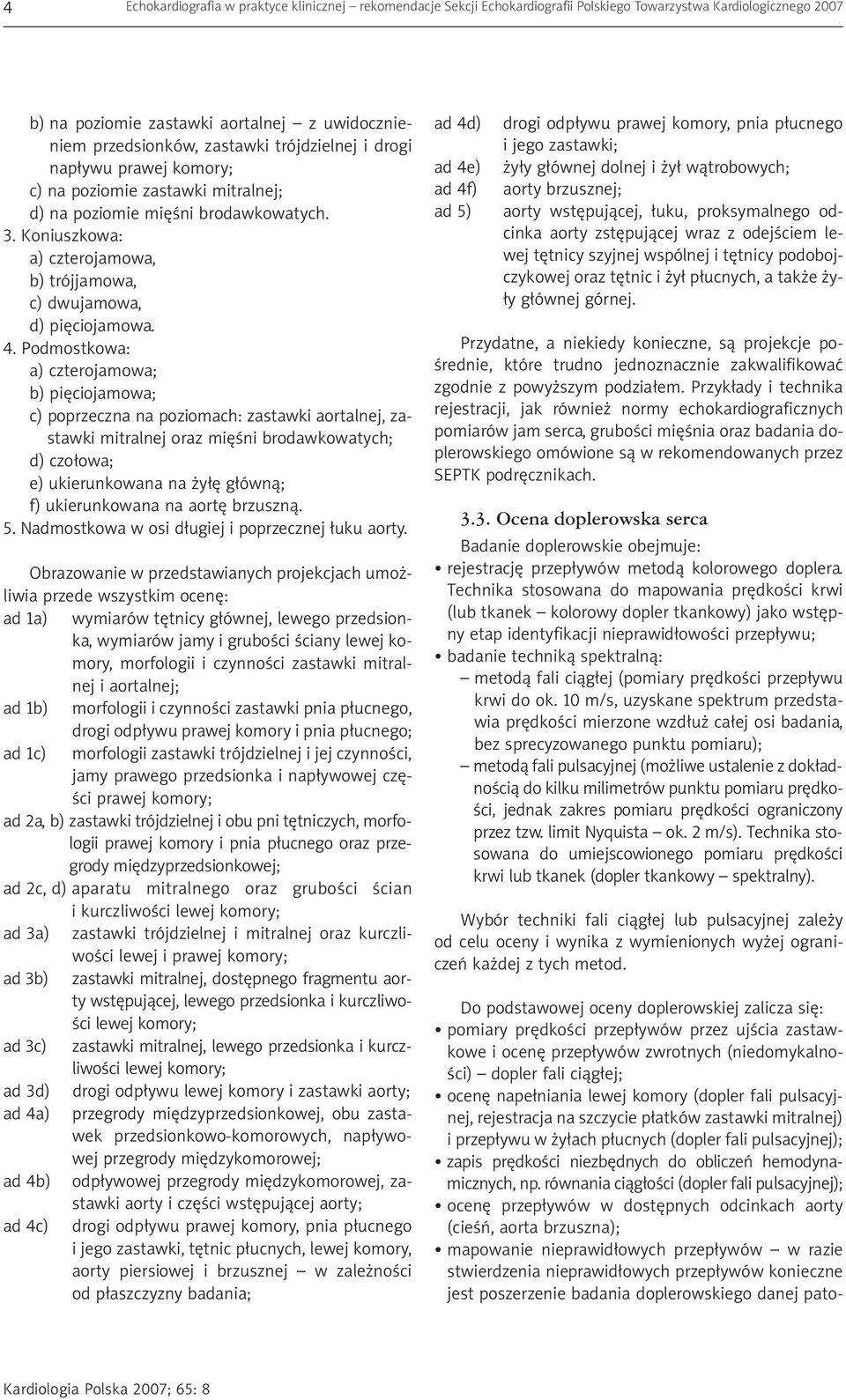 Podmostkowa: a) czterojamowa; b) pięciojamowa; c) poprzeczna na poziomach: zastawki aortalnej, zastawki mitralnej oraz mięśni brodawkowatych; d) czołowa; e) ukierunkowana na żyłę główną; f)