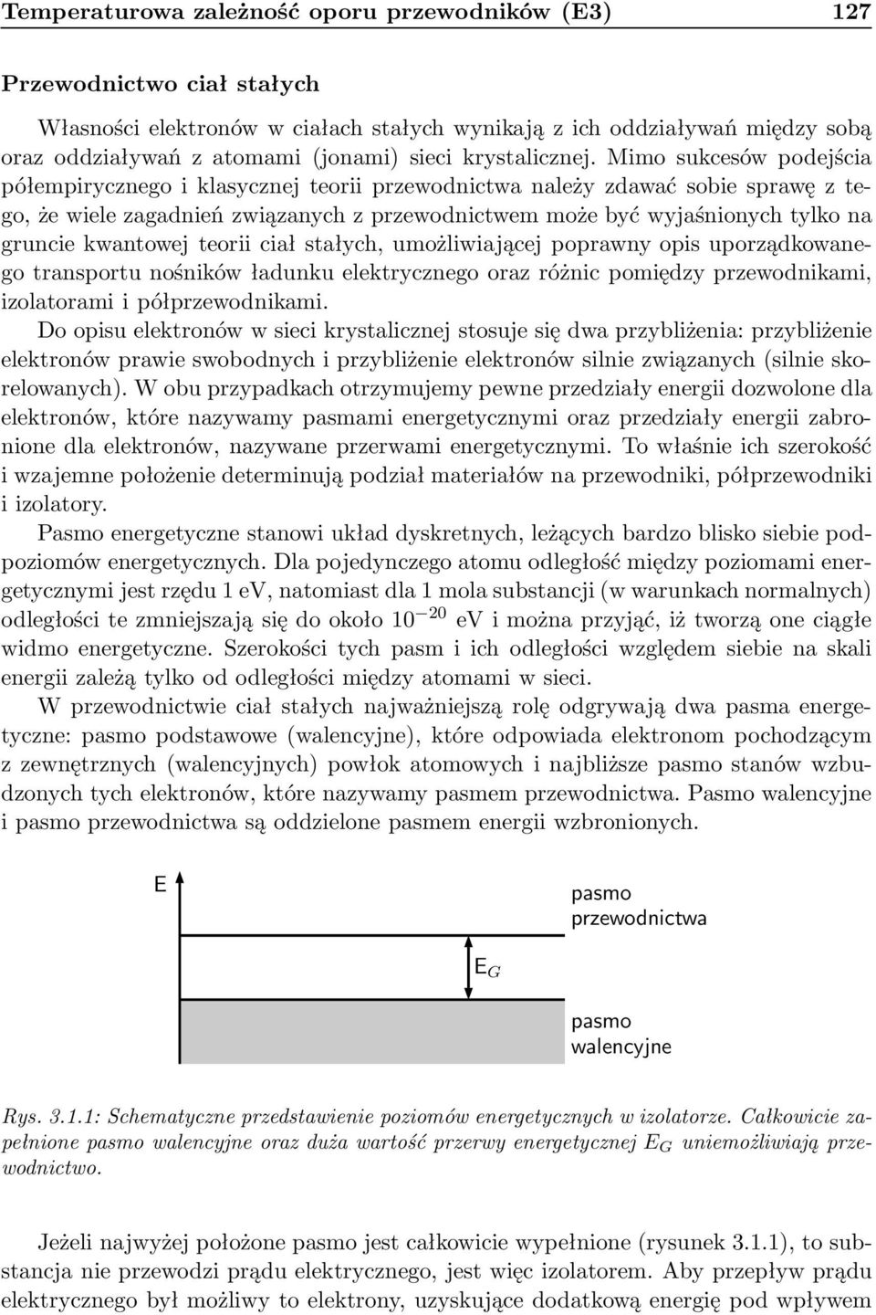 Mimo sukcesów podejścia półempirycznego i klasycznej teorii przewodnictwa należy zdawać sobie sprawę z tego, że wiele zagadnień związanych z przewodnictwem może być wyjaśnionych tylko na gruncie