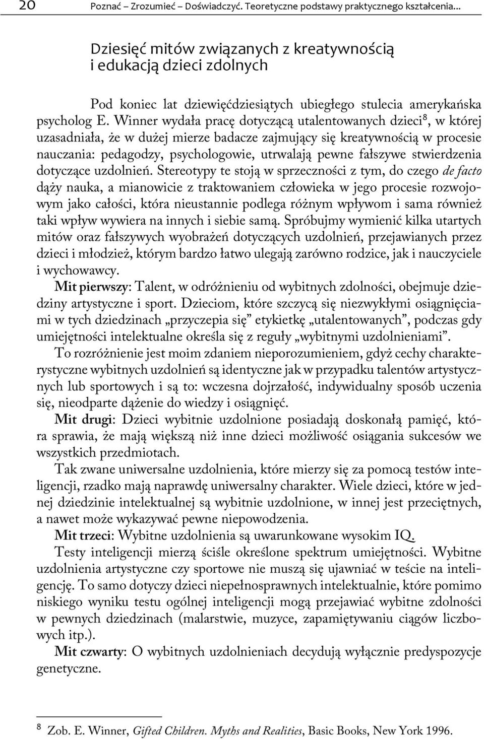 Winner wydała pracę dotyczącą utalentowanych dzieci 8, w której uzasadniała, że w dużej mierze badacze zajmujący się kreatywnością w procesie nauczania: pedagodzy, psychologowie, utrwalają pewne