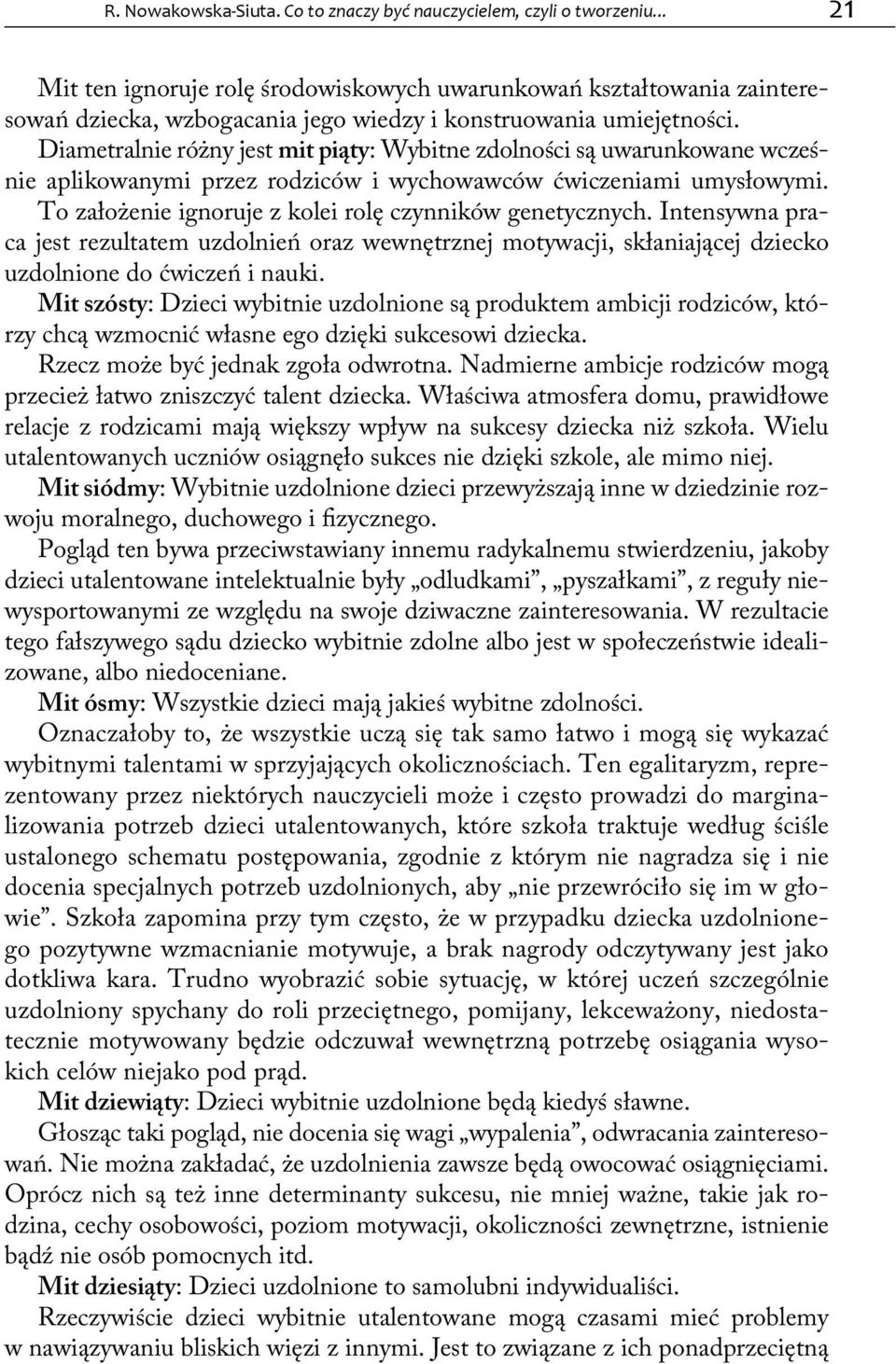 Diametralnie różny jest mit piąty: Wybitne zdolności są uwarunkowane wcześnie aplikowanymi przez rodziców i wychowawców ćwiczeniami umysłowymi.