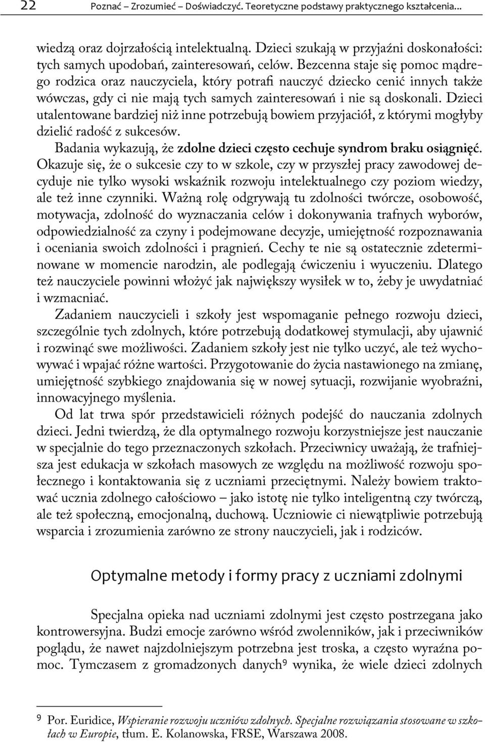 Bezcenna staje się pomoc mądrego rodzica oraz nauczyciela, który potrafi nauczyć dziecko cenić innych także wówczas, gdy ci nie mają tych samych zainteresowań i nie są doskonali.