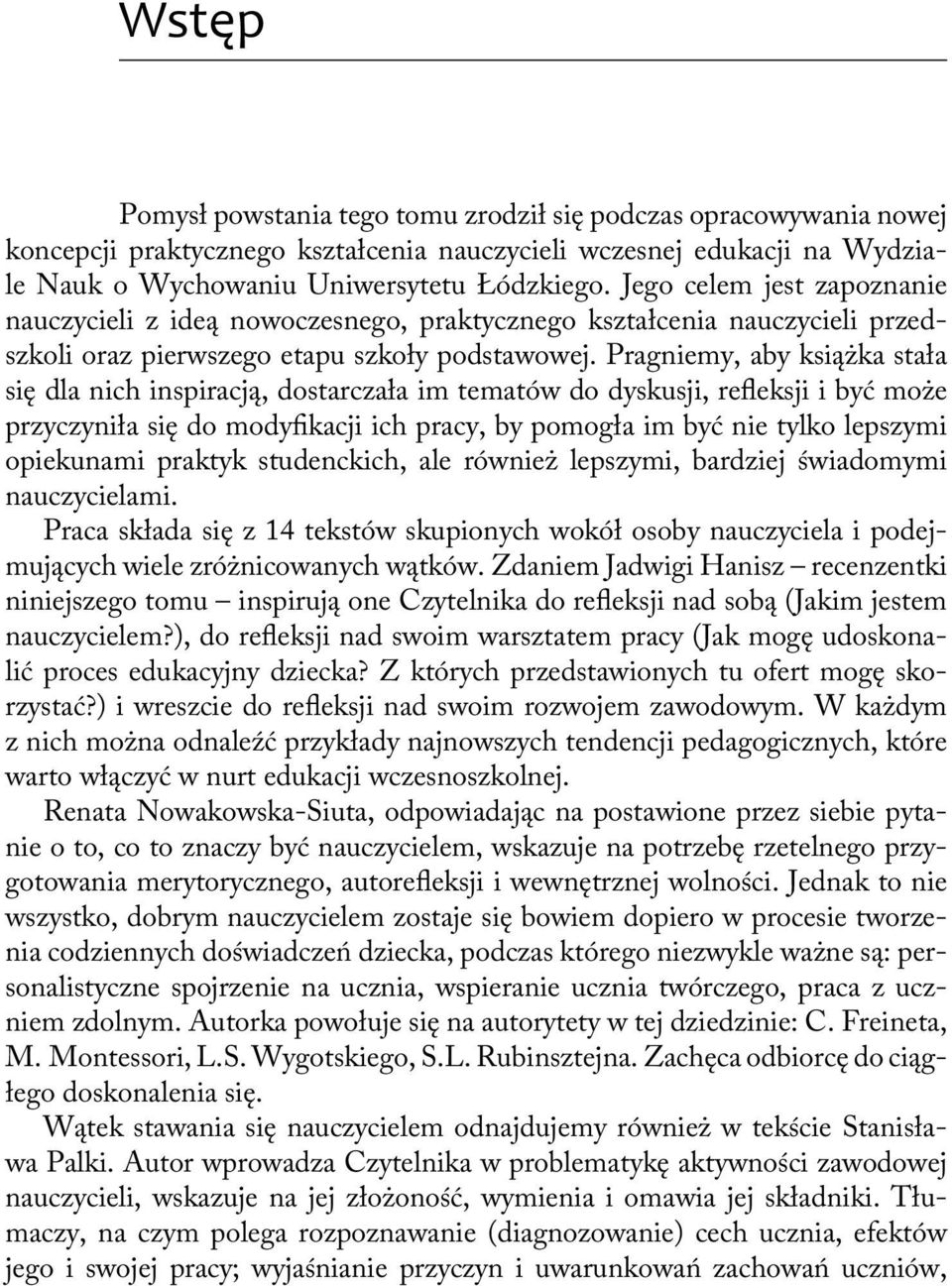 Pragniemy, aby książka stała się dla nich inspiracją, dostarczała im tematów do dyskusji, refleksji i być może przyczyniła się do modyfikacji ich pracy, by pomogła im być nie tylko lepszymi