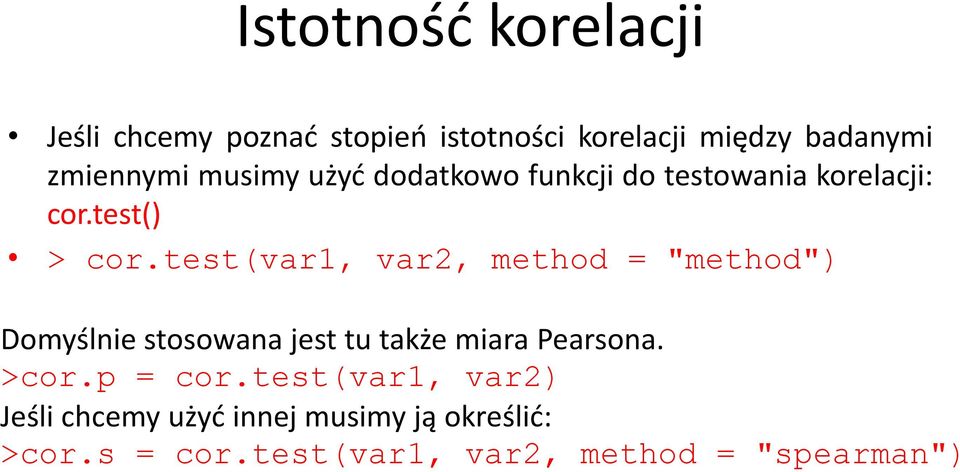 test(var1, var2, method = "method") Domyślnie stosowana jest tu także miara Pearsona. >cor.