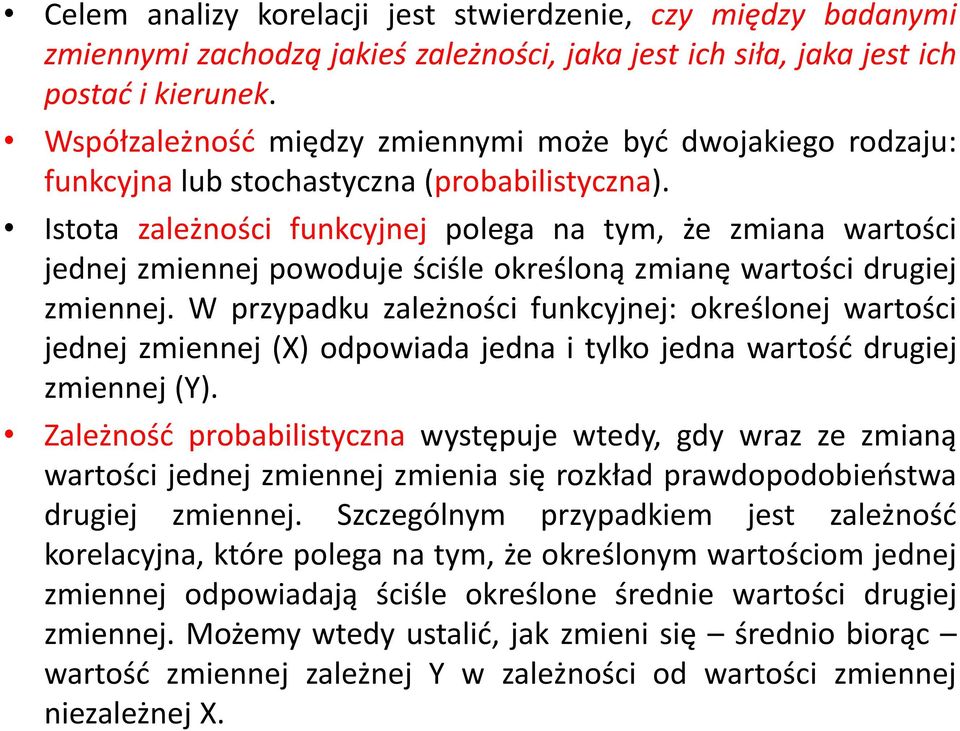 Istota zależności funkcyjnej polega na tym, że zmiana wartości jednej zmiennej powoduje ściśle określoną zmianę wartości drugiej zmiennej.