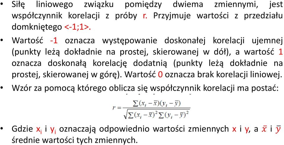 doskonałą korelację dodatnią (punkty leżą dokładnie na prostej, skierowanej w górę). Wartość 0 oznacza brak korelacji liniowej.