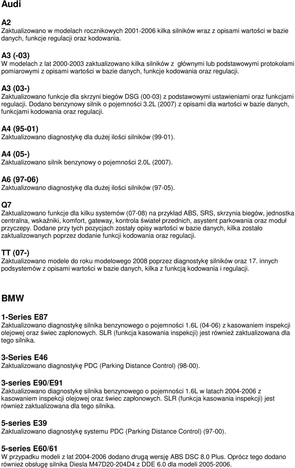 A3 (03-) Zaktualizowano funkcje dla skrzyni biegów DSG (00-03) z podstawowymi ustawieniami oraz funkcjami regulacji. Dodano benzynowy silnik o pojemności 3.