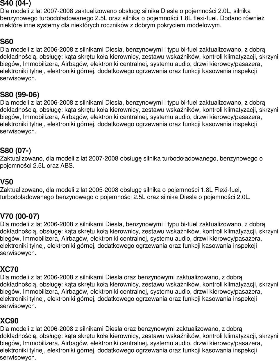 S60 Dla modeli z lat 2006-2008 z silnikami Diesla, benzynowymi i typu bi-fuel zaktualizowano, z dobrą S80 (99-06) Dla modeli z lat 2006-2008 z silnikami Diesla, benzynowymi i typu bi-fuel