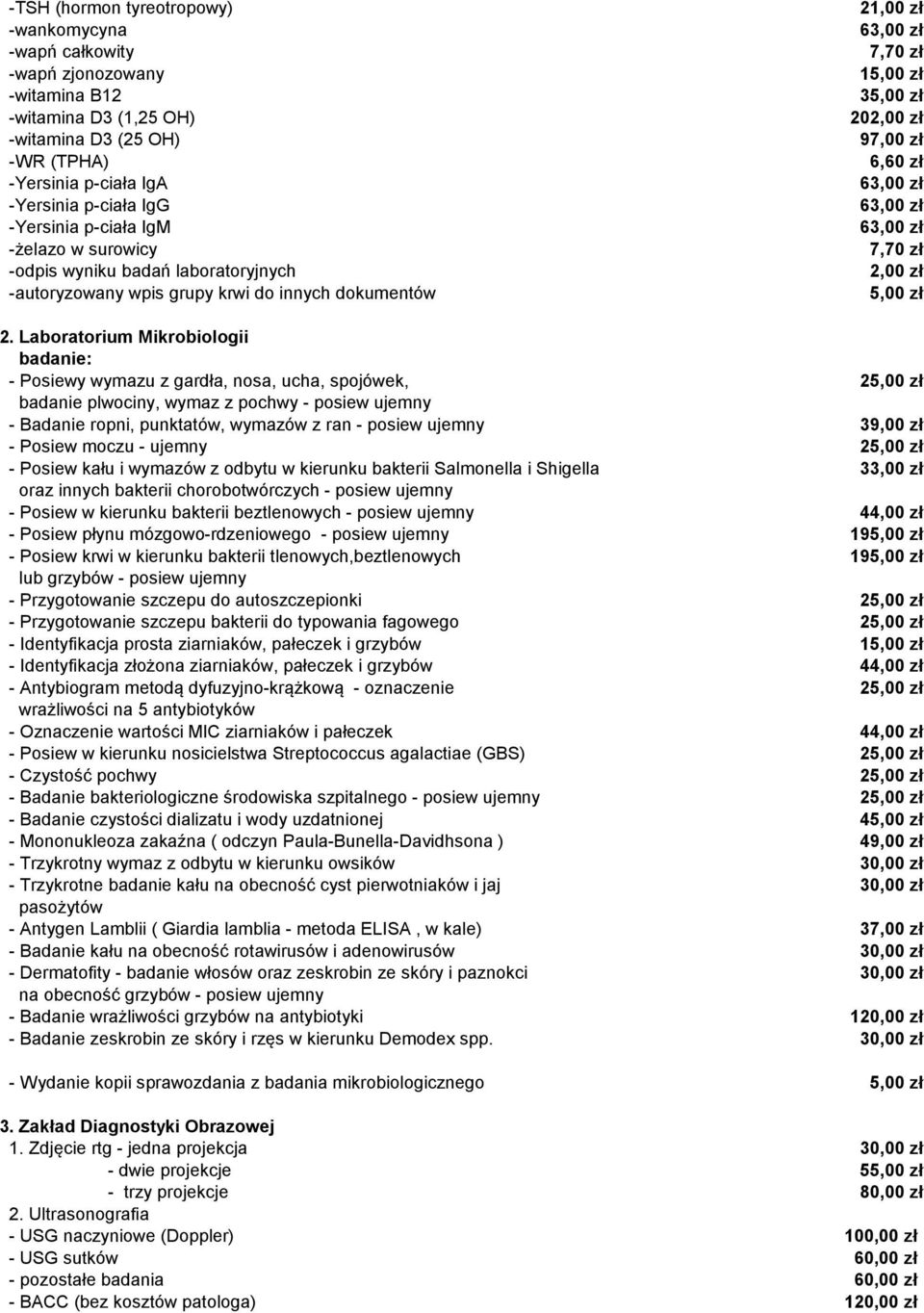 Laboratorium Mikrobiologii badanie: - Posiewy wymazu z gardła, nosa, ucha, spojówek, badanie plwociny, wymaz z pochwy - posiew ujemny - Badanie ropni, punktatów, wymazów z ran - posiew ujemny -